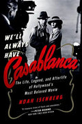 We'll Always Have Casablanca: The Legend and Afterlife of Hollywood's Most Beloved Film - Paperback
