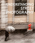Understanding Street Photography: An Introduction to Shooting Compelling Images on the Street - Paperback