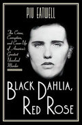Black Dahlia, Red Rose: The Crime, Corruption, and Cover-Up of America's Greatest Unsolved Murder - Hardcover