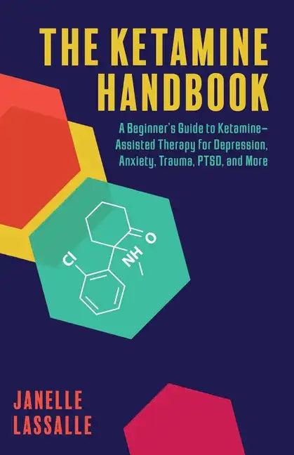 The Ketamine Handbook: A Beginner's Guide to Ketamine-Assisted Therapy for Depression, Anxiety, Trauma, Ptsd, and More - Paperback