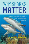 Why Sharks Matter: A Deep Dive with the World's Most Misunderstood Predator - Hardcover