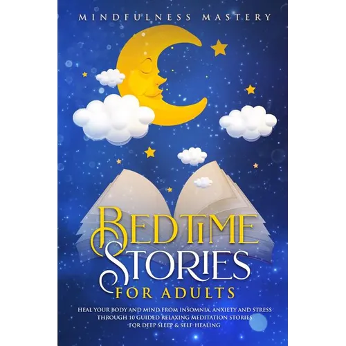 Bedtime Stories: Heal Your Body And Mind From Insomnia, Anxiety And Stress Through 10 Guided Relaxing Meditation Stories For Deep Sleep - Paperback