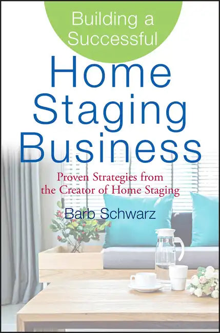 Building a Successful Home Staging Business: Proven Strategies from the Creator of Home Staging - Hardcover