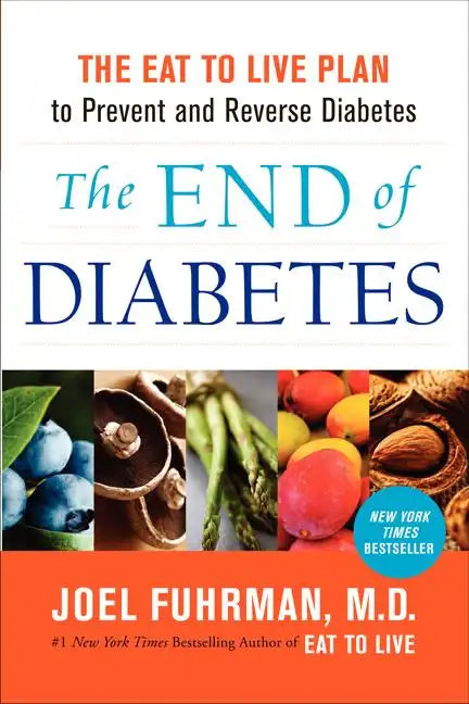 The End of Diabetes: The Eat to Live Plan to Prevent and Reverse Diabetes - Paperback