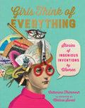 Girls Think of Everything: Stories of Ingenious Inventions by Women - Hardcover