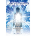Death, Dying & Beyond: Practical information to guide you with stories and experiences, providing insight into the process of death, dying, g - Paperback