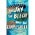 The Jay, the Beech and the Limpetshell: Finding Wild Things with My Kids - Hardcover