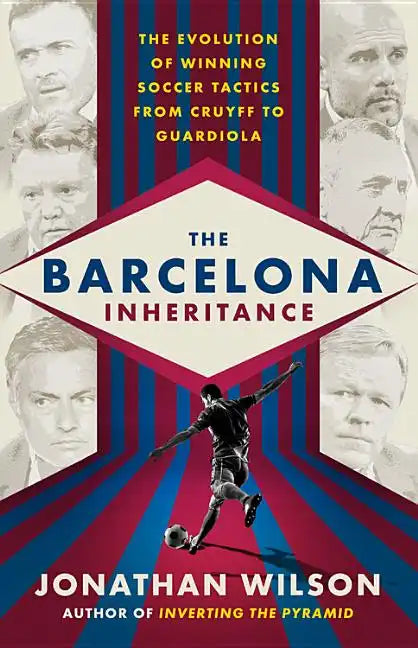 The Barcelona Inheritance: The Evolution of Winning Soccer Tactics from Cruyff to Guardiola - Paperback