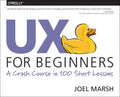 UX for Beginners: A Crash Course in 100 Short Lessons - Paperback