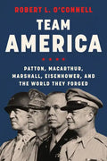 Team America: Patton, Macarthur, Marshall, Eisenhower, and the World They Forged - Paperback