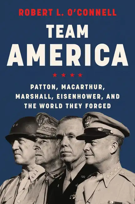 Team America: Patton, Macarthur, Marshall, Eisenhower, and the World They Forged - Paperback