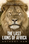 The Last Lions of Africa: Stories from the Frontline in the Battle to Save a Species - Paperback