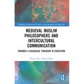 Medieval Muslim Philosophers and Intercultural Communication: Towards a Dialogical Paradigm in Education - Hardcover