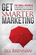 Get Smarter Marketing: The Small Business Owner's Guide to Building a Savvy Business - Paperback