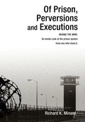Of Prison, Perversions and Executions: BEHIND THE WIRE: An Inside Look at the prison system from one who lived it. - Hardcover