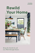 Rewild Your Home: Bring the Outside in and Living Well Through Nature - Hardcover
