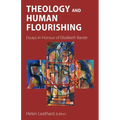 Theology and Human Flourishing: Essays in Honour of Elizabeth Baxter - Paperback