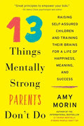 13 Things Mentally Strong Parents Don't Do: Raising Self-Assured Children and Training Their Brains for a Life of Happiness, Meaning, and Success - Paperback
