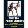 Muay Thai Training Exercises: The Ultimate Guide to Fitness, Strength, and Fight Preparation - Paperback