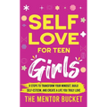 Self-Love for Teen Girls: 9 Steps to Transform Your Mindset, Build Self-Esteem, and Create a Life You Truly Love - Hardcover
