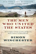 The Men Who United the States: America's Explorers, Inventors, Eccentrics, and Mavericks, and the Creation of One Nation, Indivisible - Paperback