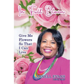 In Full Bloom: Give Me Flowers So That I Can Live - Paperback