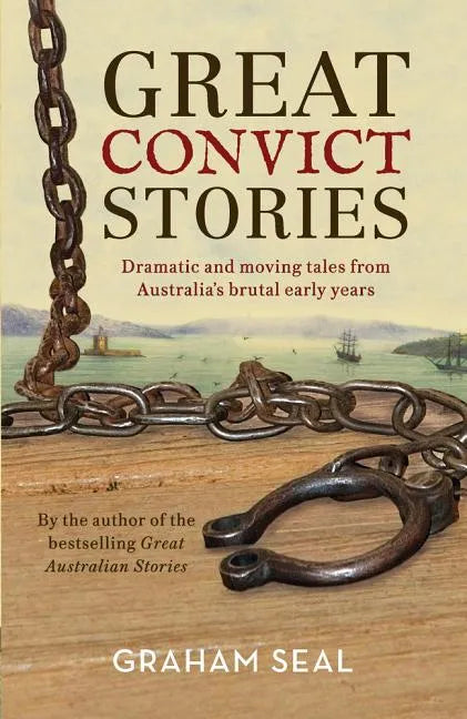 Great Convict Stories: Dramatic and Moving Tales from Australia's Brutal Early Years - Paperback