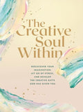 The Creative Soul Within: Rediscover Your Imagination, Let Go of Stress, and Develop the Creative Gifts God Has Given You - Paperback