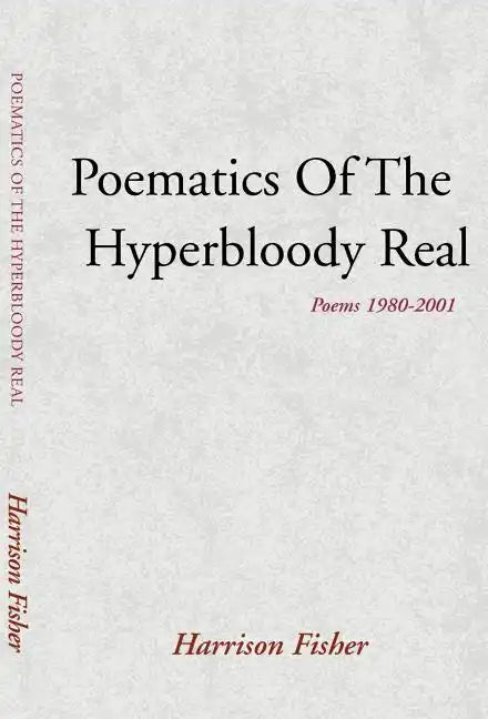 Poematics of the Hyperbloody Real: Poems 1980-2001 - Hardcover