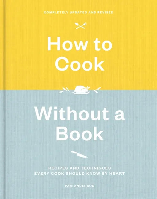 How to Cook Without a Book, Completely Updated and Revised: Recipes and Techniques Every Cook Should Know by Heart: A Cookbook - Hardcover