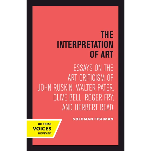 Interpretation of Art: Essays on the Art Criticism of John Ruskin, Walter Pater, Clive Bell, Roger Fry, and Herbert Read - Hardcover