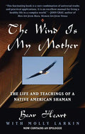The Wind Is My Mother: The Life and Teachings of a Native American Shaman - Paperback