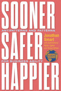 Sooner Safer Happier: Antipatterns and Patterns for Business Agility - Paperback