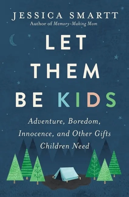 Let Them Be Kids: Adventure, Boredom, Innocence, and Other Gifts Children Need - Paperback