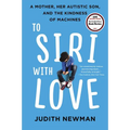 To Siri with Love: A Mother, Her Autistic Son, and the Kindness of Machines - Paperback