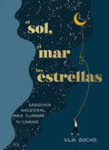 El Sol, El Mar Y Las Estrellas. Sabiduría Ancestral Para Iluminar Tu Camino / The Sun, the Sea, and the Stars: Ancient Wisdom as a Healing Journey - Hardcover