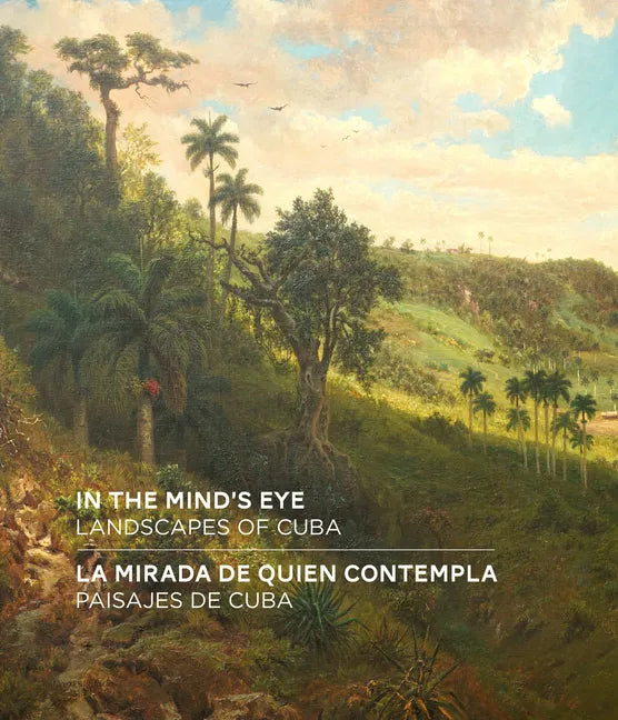In the Mind's Eye / La Mirada de Quien Contempla: Landscapes of Cuba / Paisajes de Cuba (English/Spanish Bilingual Edition) - Hardcover