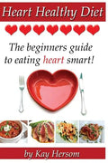 Heart Healthy Diet: The Beginners Guide to Eating Heart Smart! - Paperback