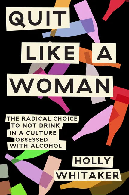 Quit Like a Woman: The Radical Choice to Not Drink in a Culture Obsessed with Alcohol - Hardcover