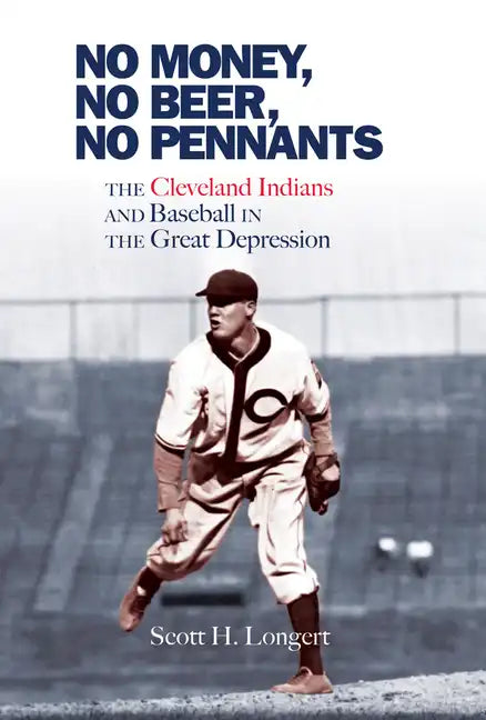 No Money, No Beer, No Pennants: The Cleveland Indians and Baseball in the Great Depression - Paperback