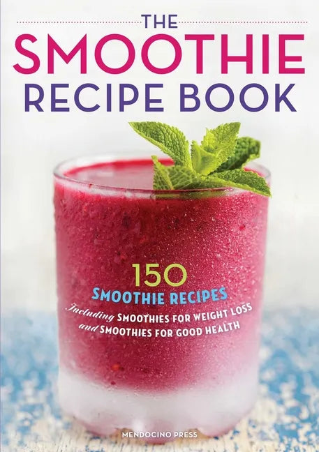 The Smoothie Recipe Book: 150 Smoothie Recipes Including Smoothies for Weight Loss and Smoothies for Optimum Health - Paperback