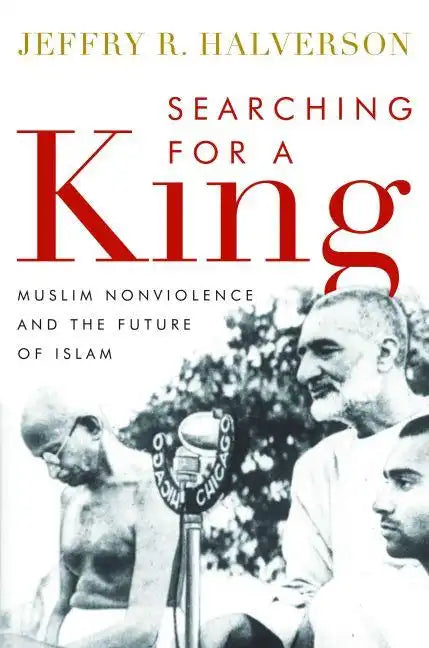 Searching for a King: Muslim Nonviolence and the Future of Islam - Hardcover