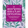 The Green Witch's Herb and Plant Encyclopedia: An Essential Reference for Your Magical Practice - Paperback