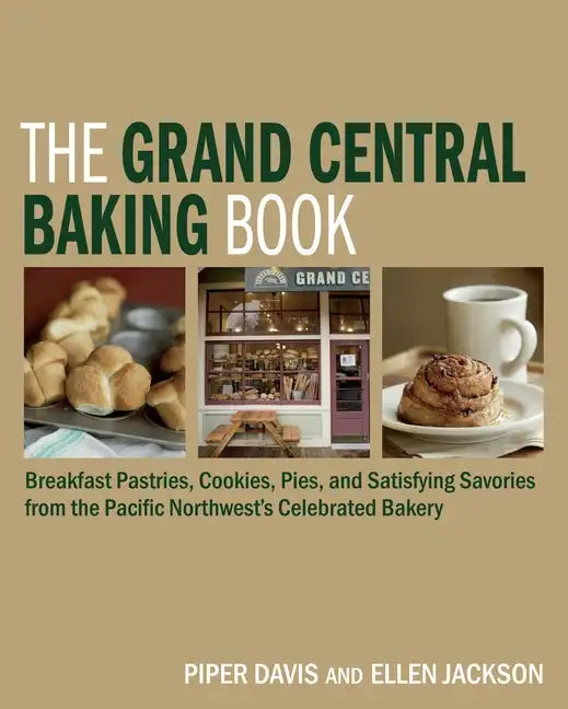 The Grand Central Baking Book: Breakfast Pastries, Cookies, Pies, and Satisfying Savories from the Pacific Northwest's Celebrated Bakery - Hardcover