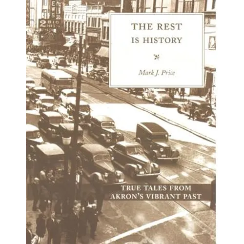 The Rest Is History: True Tales from Akron's Vibrant Past - Paperback