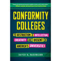 Conformity Colleges: The Destruction of Intellectual Creativity and Dissent in America's Universities - Hardcover