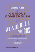 Mental Floss: The Curious Compendium of Wonderful Words: A Miscellany of Obscure Terms, Bizarre Phrases & Surprising Etymologies - Hardcover