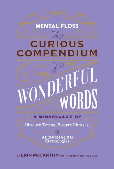 Mental Floss: The Curious Compendium of Wonderful Words: A Miscellany of Obscure Terms, Bizarre Phrases & Surprising Etymologies - Hardcover