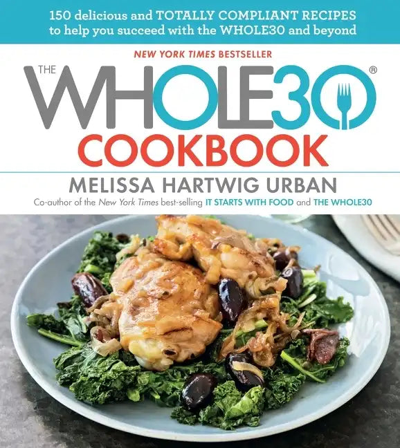 The Whole30 Cookbook: 150 Delicious and Totally Compliant Recipes to Help You Succeed with the Whole30 and Beyond - Hardcover