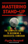 Mastering Stand-Up: The Complete Guide to Becoming a Successful Comedian - Paperback
